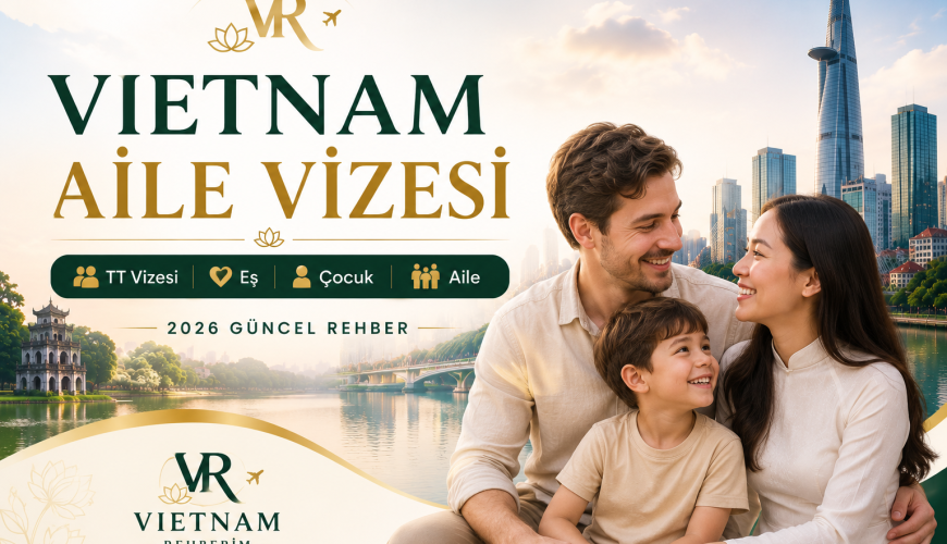 Vietnam Aile Vizesi Nasıl Alınır? | TT Vizesi Rehberi